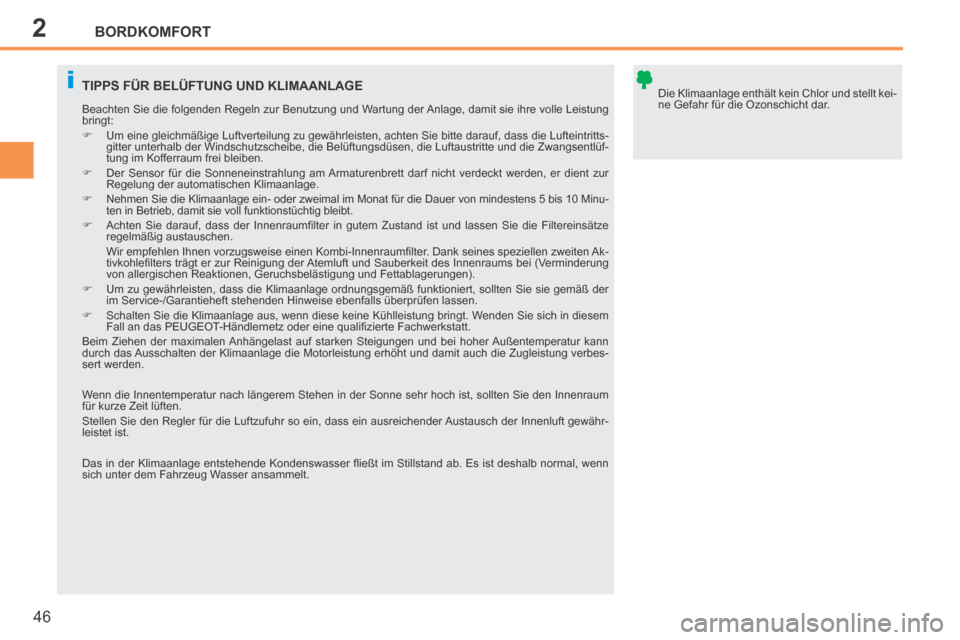 Peugeot 207 CC 2014  Betriebsanleitung (in German) 2
i
BORDKOMFORT
46
207cc_de_Chap02_Confort_ed01-2014
 Die Klimaanlage enthält kein Chlor und stellt kei-
ne Gefahr für die Ozonschicht dar.  TIPPS FÜR BELÜFTUNG UND KLIMAANLAGE 
 Beachten Sie die 