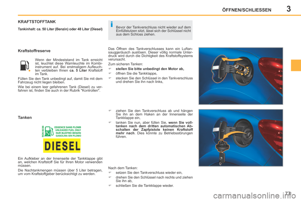 Peugeot 207 CC 2014 Betriebsanleitung (in German) 3
i
ÖFFNEN/SCHLIESSEN
77
207cc_de_Chap03_Ouvertures_ed01-2014
Bevor der Tankverschluss nicht wieder auf dem
Einfüllstutzen sitzt, lässt sich der Schlüssel nicht
aus dem Schloss ziehen.
KRAFTST Peugeot 207 CC 2014 Betriebsanleitung (in German) 3
i
ÖFFNEN/SCHLIESSEN
77
207cc_de_Chap03_Ouvertures_ed01-2014
Bevor der Tankverschluss nicht wieder auf dem
Einfüllstutzen sitzt, lässt sich der Schlüssel nicht
aus dem Schloss ziehen.
KRAFTST