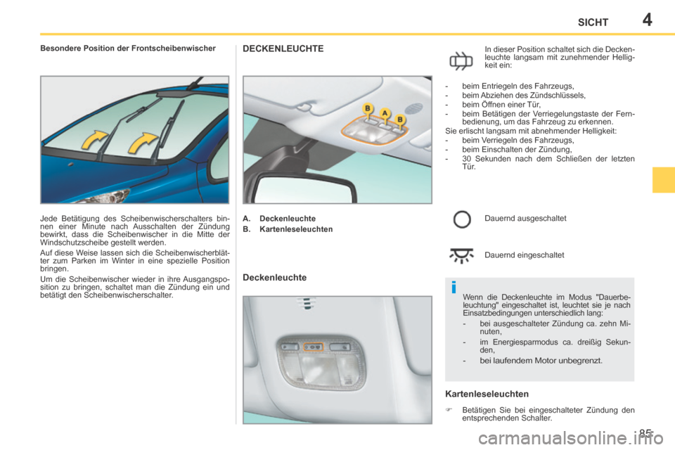 Peugeot 207 CC 2014 Betriebsanleitung (in German) 4
i
85
SICHT
207cc_de_Chap04_Visibilite_ed01-2014
Besondere Position der Frontscheibenwischer
Jede Betätigung des Scheibenwischerschalters bin-
nen einer Minute nach Ausschalten der Zündung Peugeot 207 CC 2014 Betriebsanleitung (in German) 4
i
85
SICHT
207cc_de_Chap04_Visibilite_ed01-2014
Besondere Position der Frontscheibenwischer
Jede Betätigung des Scheibenwischerschalters bin-
nen einer Minute nach Ausschalten der Zündung