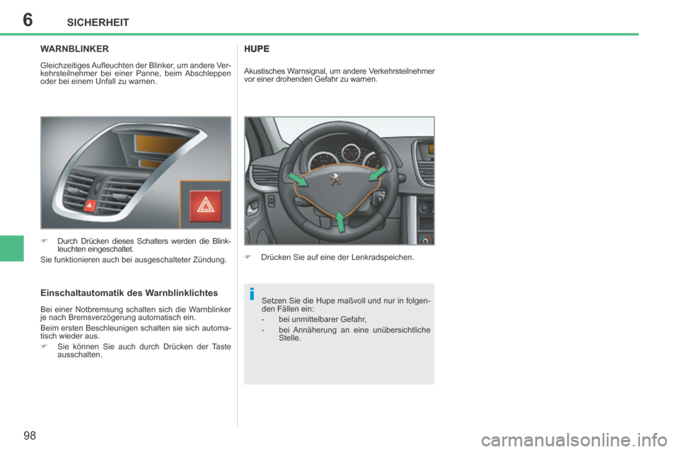 Peugeot 207 CC 2014  Betriebsanleitung (in German) 6
i
SICHERHEIT
98
207cc_de_Chap06_Securite_ed01-2014
WARNBLINKER 
 Gleichzeitiges Auﬂ euchten der Blinker, um andere Ver-
kehrsteilnehmer bei einer Panne, beim Abschleppen 
oder bei einem Unfall zu 