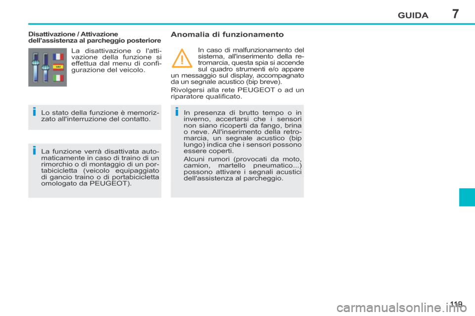 Peugeot 207 CC 2014  Manuale del proprietario (in Italian) 7
ii
i
GUIDA
11 9
207cc_it_Chap07_Conduite_ed01-2014
   Disattivazione  /  Attivazione 
dellassistenza al parcheggio posteriore   Anomalia  di  funzionamento 
  In presenza di brutto tempo o in 
inve
