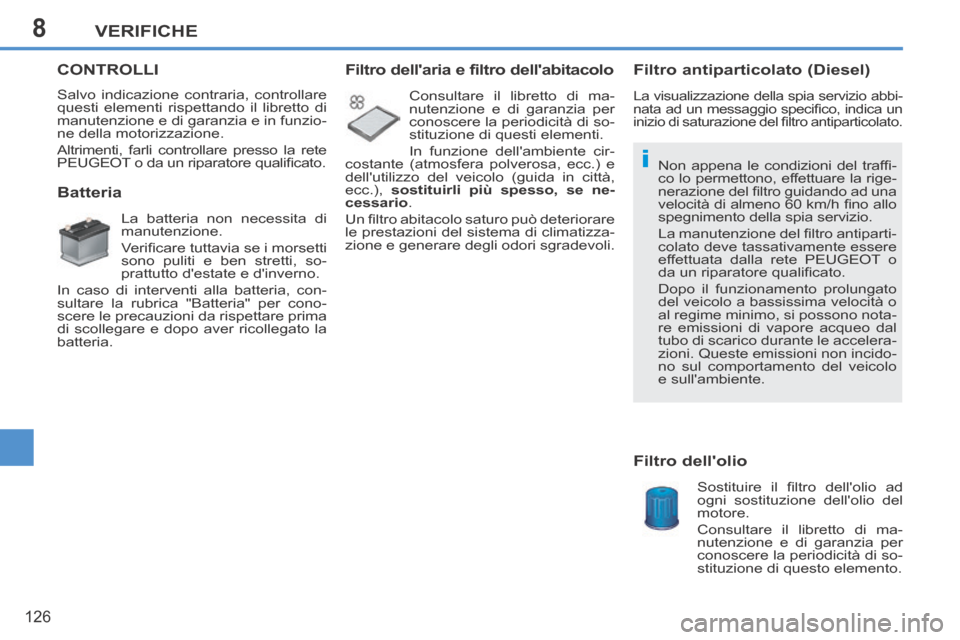 Peugeot 207 CC 2014  Manuale del proprietario (in Italian) 8
i
VERIFICHE
126
207cc_it_Chap08_Veriﬁ cations_ed01-2014
CONTROLLI 
 Salvo indicazione contraria, controllare 
questi elementi rispettando il libretto di 
manutenzione e di garanzia e in funzio-
ne