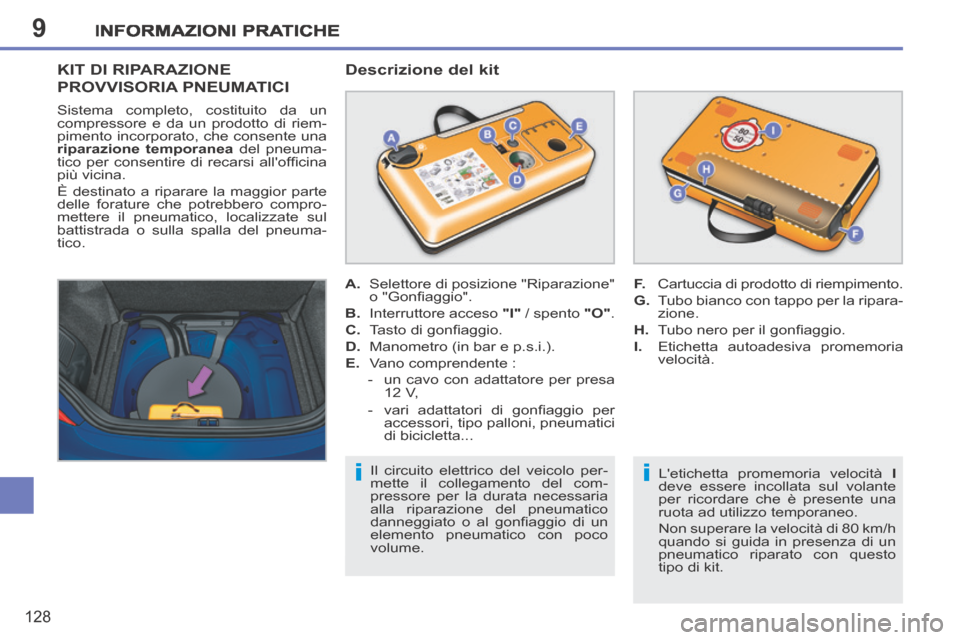 Peugeot 207 CC 2014  Manuale del proprietario (in Italian) 9
i
i
INFORMAZIONI PRATICHE
128
207cc_it_Chap09_Info pratiques_ed01-2014
KIT DI RIPARAZIONE 
PROVVISORIA PNEUMATICI 
  Descrizione  del  kit 
  Letichetta promemoria velocità  
I  
deve essere incol