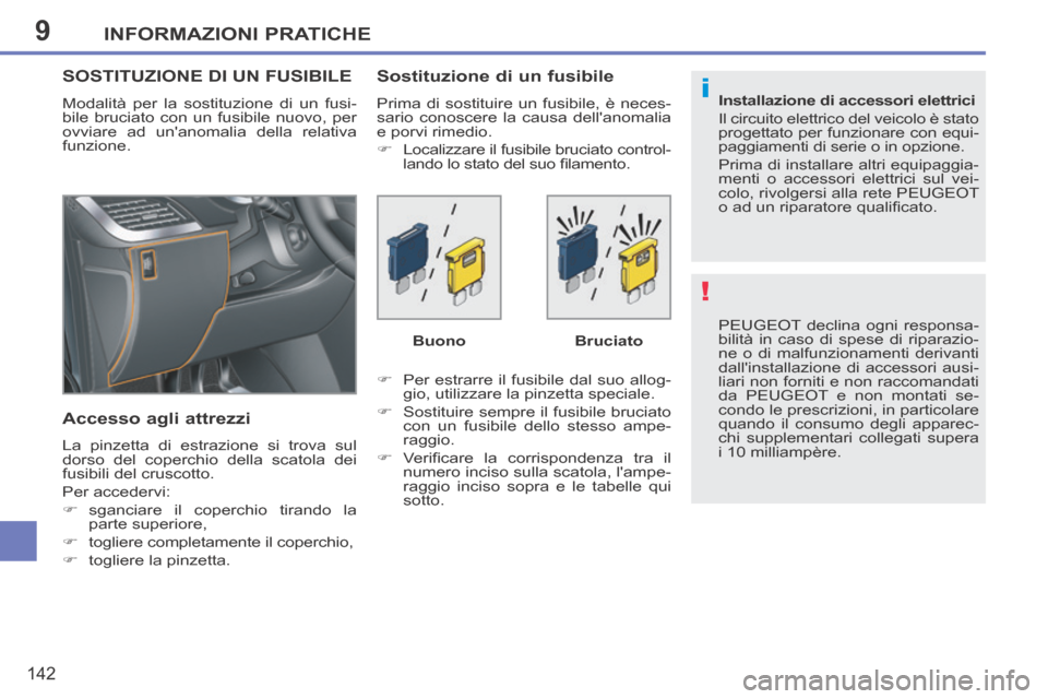 Peugeot 207 CC 2014  Manuale del proprietario (in Italian) 9
!
i
INFORMAZIONI PRATICHE
142
207cc_it_Chap09_Info pratiques_ed01-2014
 PEUGEOT declina ogni responsa-
bilità in caso di spese di riparazio-
ne o di malfunzionamenti derivanti 
dallinstallazione d