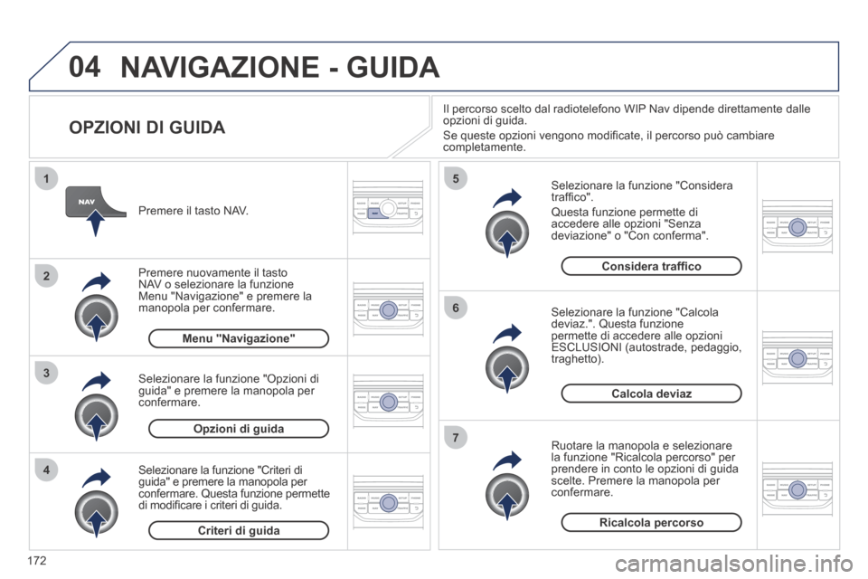 Peugeot 207 CC 2014  Manuale del proprietario (in Italian) 172
04
4
3
2
1
7
6
5
207cc_it_Chap11b_RNEG_ed01-2014
 NAVIGAZIONE - GUIDA 
  OPZIONI  DI  GUIDA 
  Selezionare la funzione "Considera trafﬁ co". 
 Questa funzione permette di accedere alle opzioni "