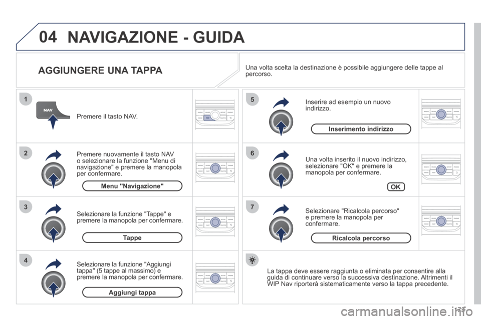 Peugeot 207 CC 2014  Manuale del proprietario (in Italian) 173
04
7
6
5
4
3
2
1
207cc_it_Chap11b_RNEG_ed01-2014
  AGGIUNGERE  UNA  TAPPA 
  Inserire ad esempio un nuovo indirizzo. 
  Una volta inserito il nuovo indirizzo, selezionare "OK" e premere la manopol