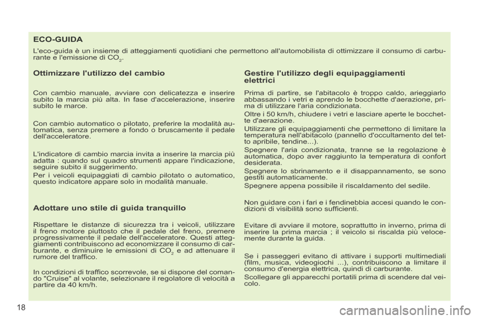 Peugeot 207 CC 2014  Manuale del proprietario (in Italian) 18
207cc_it_Chap00b_prise en main_ed01-2014
ECO-GUIDA 
 Leco-guida è un insieme di atteggiamenti quotidiani che permettono a\
llautomobilista di ottimizzare il consumo di carbu-
rante e lemissione