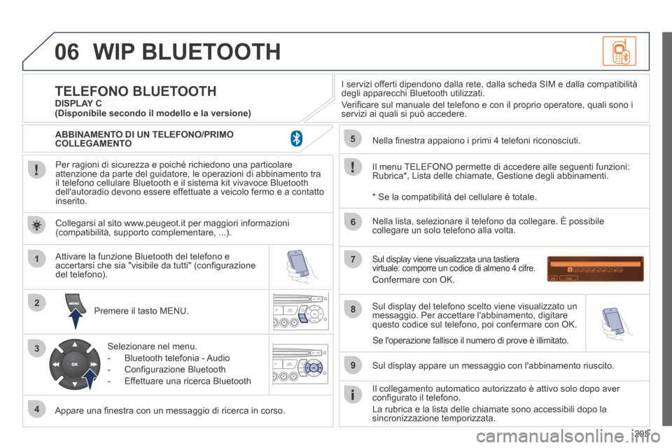 Peugeot 207 CC 2014 Manuale del proprietario (in Italian) 205
06
1
2
3
4
5
6
7
8
9
MENU
OK
WIP BLUETOOTH
Per ragioni di sicurezza e poiché richiedono una particolare attenzione da parte del guidatore, le operazioni di abbinamento tra il telefono cellul Peugeot 207 CC 2014 Manuale del proprietario (in Italian) 205
06
1
2
3
4
5
6
7
8
9
MENU
OK
WIP BLUETOOTH
Per ragioni di sicurezza e poiché richiedono una particolare attenzione da parte del guidatore, le operazioni di abbinamento tra il telefono cellul
