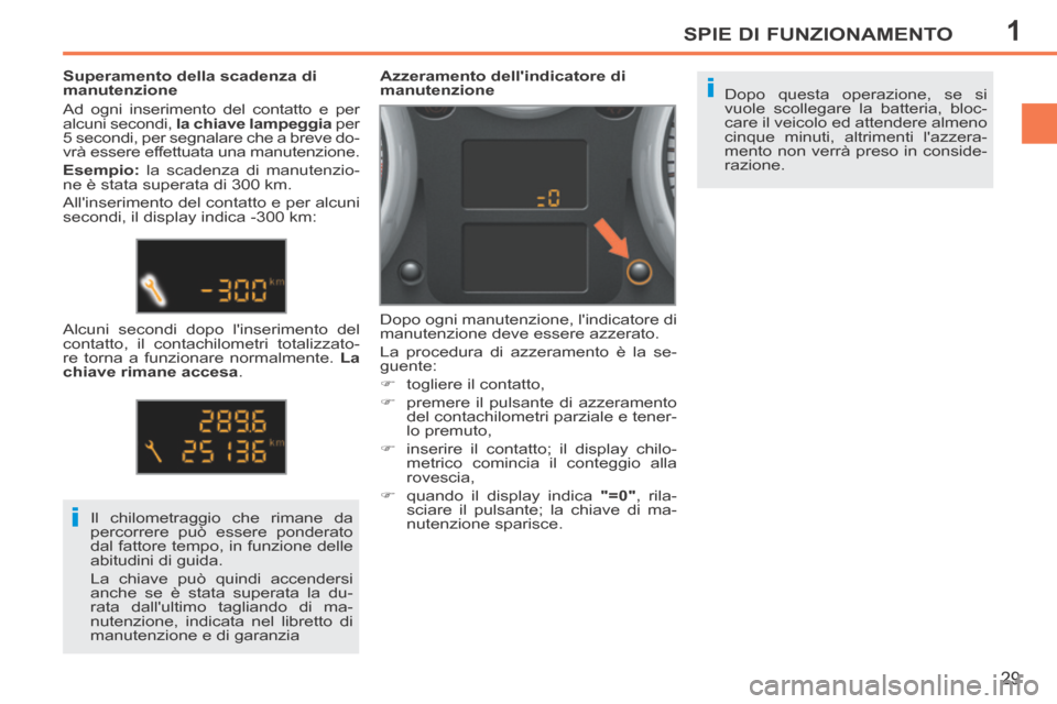 Peugeot 207 CC 2014  Manuale del proprietario (in Italian) 1
i
i
SPIE DI FUNZIONAMENTO
29
207cc_it_Chap01_Controle de marche_ed01-2014
 Dopo questa operazione, se si 
vuole scollegare la batteria, bloc-
care il veicolo ed attendere almeno 
cinque minuti, altr