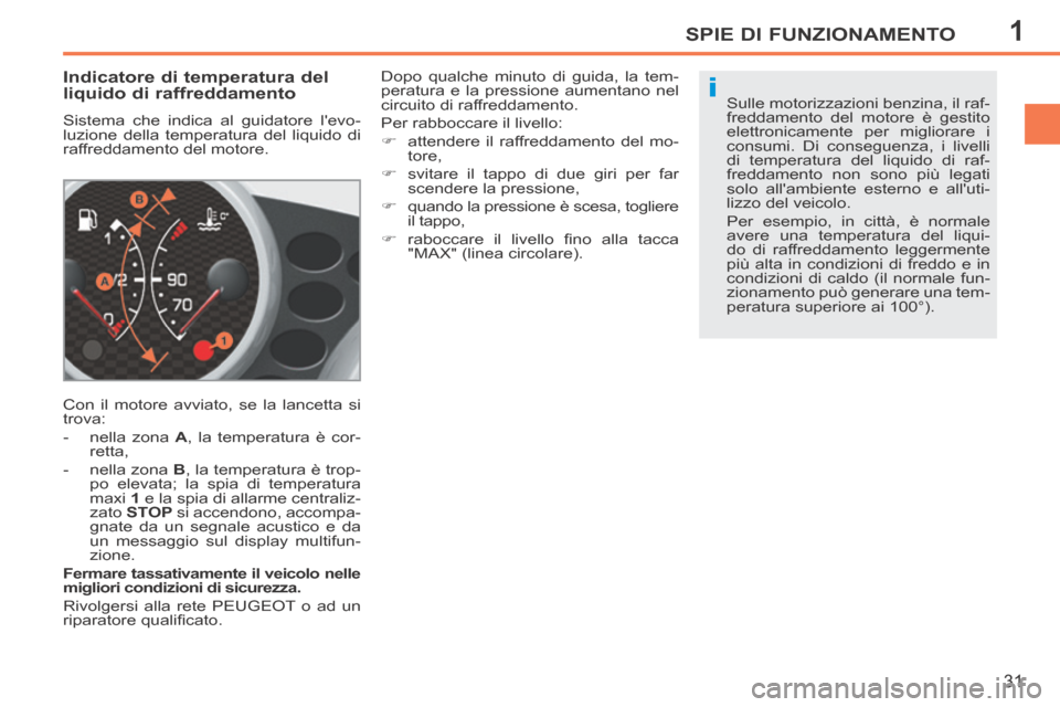 Peugeot 207 CC 2014  Manuale del proprietario (in Italian) 1
i
SPIE DI FUNZIONAMENTO
31
207cc_it_Chap01_Controle de marche_ed01-2014
       
Indicatore di temperatura del 
liquido di raffreddamento 
 Sistema che indica al guidatore levo-
luzione della temper