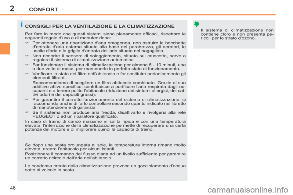 Peugeot 207 CC 2014  Manuale del proprietario (in Italian) 2
i
CONFORT
46
207cc_it_Chap02_Confort_ed01-2014
 Il sistema di climatizzazione non 
contiene cloro e non presenta pe-
ricoli per lo strato dozono.  CONSIGLI PER LA VENTILAZIONE E LA CLIMATIZZAZIONE 