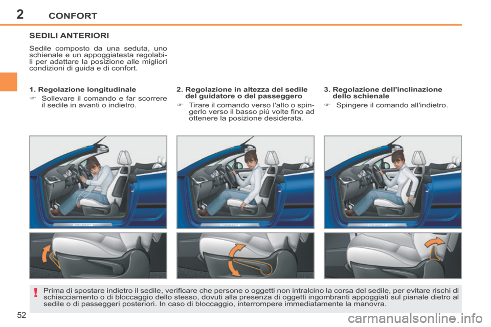 Peugeot 207 CC 2014  Manuale del proprietario (in Italian) 2
!
CONFORT
52
207cc_it_Chap02_Confort_ed01-2014
SEDILI ANTERIORI 
 Sedile composto da una seduta, uno 
schienale e un appoggiatesta regolabi-
li per adattare la posizione alle migliori 
condizioni di