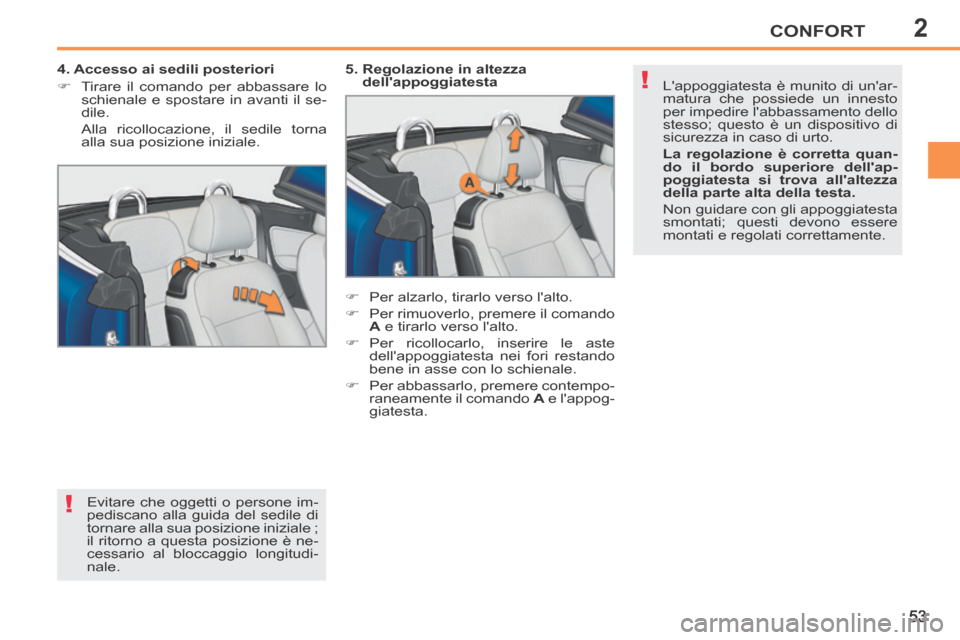 Peugeot 207 CC 2014  Manuale del proprietario (in Italian) 2
!
!
CONFORT
53
207cc_it_Chap02_Confort_ed01-2014
  4. Accesso ai sedili posteriori 
      Tirare il comando per abbassare lo schienale e spostare in avanti il se-
dile.  
  Alla ricollocazione, i