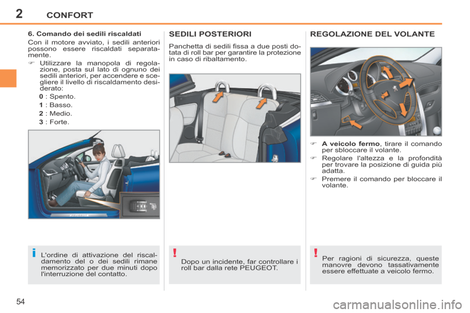 Peugeot 207 CC 2014  Manuale del proprietario (in Italian) 2
!i!
CONFORT
54
207cc_it_Chap02_Confort_ed01-2014
SEDILI POSTERIORI 
 Panchetta di sedili ﬁ ssa a due posti do-tata di roll bar per garantire la protezione 
in caso di ribaltamento. 
  Dopo un inci