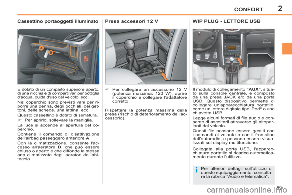 Peugeot 207 CC 2014  Manuale del proprietario (in Italian) 2
i
CONFORT
59
207cc_it_Chap02_Confort_ed01-2014
       
Cassettino portaoggetti illuminato 
 È dotato di un comparto superiore aperto, 
di una nicchia e di comparti vari per bottiglia 
dacqua, guid