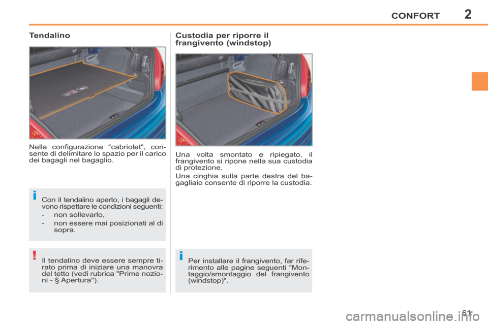 Peugeot 207 CC 2014  Manuale del proprietario (in Italian) 2
i
!i
CONFORT
61
207cc_it_Chap02_Confort_ed01-2014
 Nella  conﬁ gurazione  "cabriolet",  con-
sente di delimitare lo spazio per il carico 
dei bagagli nel bagaglio. 
        Tendalino 
 Una volta s