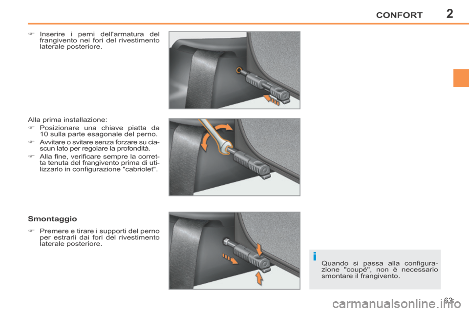 Peugeot 207 CC 2014  Manuale del proprietario (in Italian) 2
i
CONFORT
63
207cc_it_Chap02_Confort_ed01-2014
    Inserire i perni dellarmatura del frangivento nei fori del rivestimento 
laterale  posteriore.  
 Alla prima installazione: 
     Posizionar