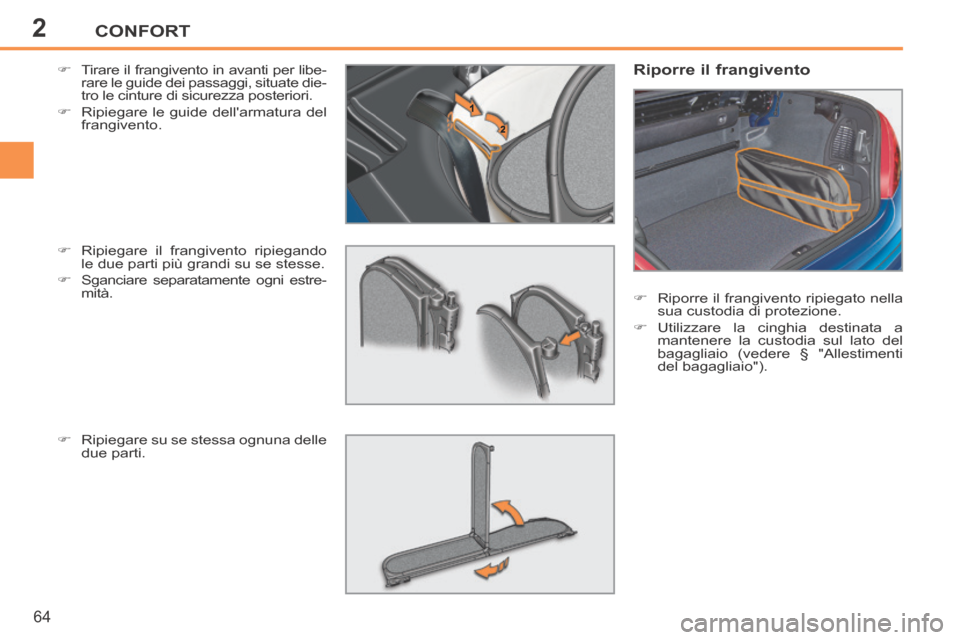 Peugeot 207 CC 2014  Manuale del proprietario (in Italian) 2CONFORT
64
207cc_it_Chap02_Confort_ed01-2014
     Tirare il frangivento in avanti per libe-rare le guide dei passaggi, situate die-
tro le cinture di sicurezza posteriori. 
     Ripiegare le gu