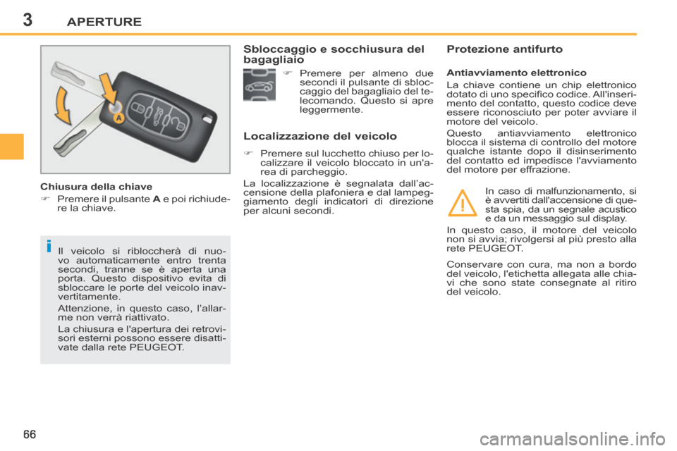 Peugeot 207 CC 2014  Manuale del proprietario (in Italian) 3
i
APERTURE
66
207cc_it_Chap03_Ouvertures_ed01-2014
 Il veicolo si ribloccherà di nuo-
vo automaticamente entro trenta 
secondi, tranne se è aperta una 
porta. Questo dispositivo evita di 
sbloccar
