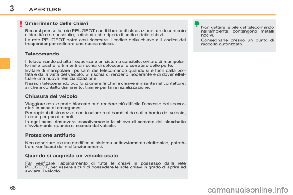 Peugeot 207 CC 2014  Manuale del proprietario (in Italian) 3
!
APERTURE
68
207cc_it_Chap03_Ouvertures_ed01-2014
               Smarrimento delle chiavi 
 Recarsi presso la rete PEUGEOT con il libretto di circolazione, un documento 
didentità e se possibile,