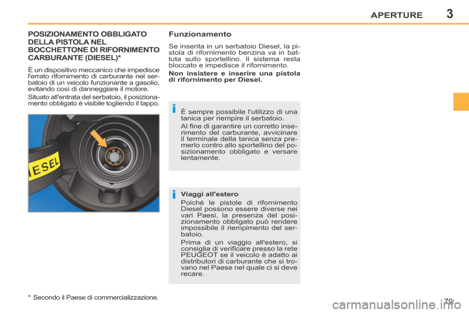 Peugeot 207 CC 2014  Manuale del proprietario (in Italian) 3
i
i
APERTURE
79
207cc_it_Chap03_Ouvertures_ed01-2014
POSIZIONAMENTO OBBLIGATO DELLA PISTOLA NEL BOCCHETTONE DI RIFORNIMENTO CARBURANTE  (DIESEL) *  
 È un dispositivo meccanico che impedisce 
lerr