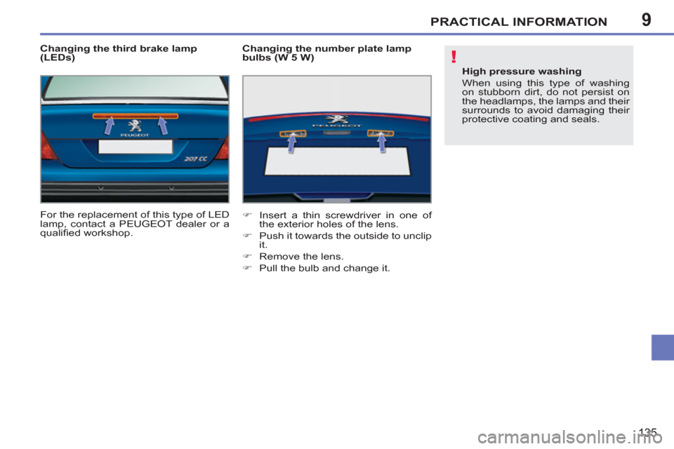Peugeot 207 CC 2012  Owners Manual 9
!
PRACTICAL INFORMATION
135
   
Changing the third brake lamp 
(LEDs) 
  For the replacement of this type of LED 
lamp, contact a PEUGEOT dealer or a 
qualiﬁ ed workshop.     
Changing the number 