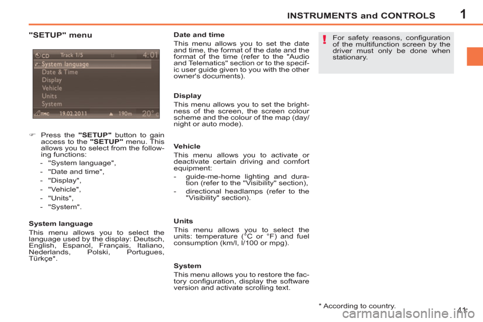 Peugeot 207 CC 2012  Owners Manual 1
!
INSTRUMENTS and CONTROLS
41
   
"SETUP" menu 
 
 
 
 
�) 
  Press the  "SETUP" 
 button to gain 
access to the  "SETUP" 
 menu. This 
allows you to select from the follow-
ing functions: 
   
 
- 