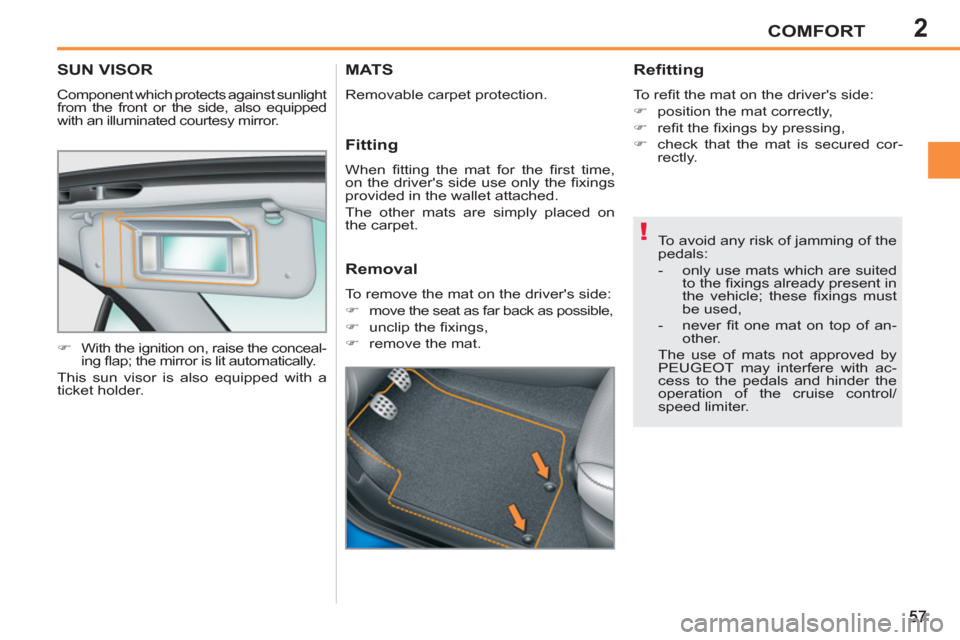 Peugeot 207 CC 2012  Owners Manual 2
!
COMFORT
SUN VISOR
  Component which protects against sunlight 
from the front or the side, also equipped 
with an illuminated courtesy mirror. 
   
 
�) 
  With the ignition on, raise the conceal-
