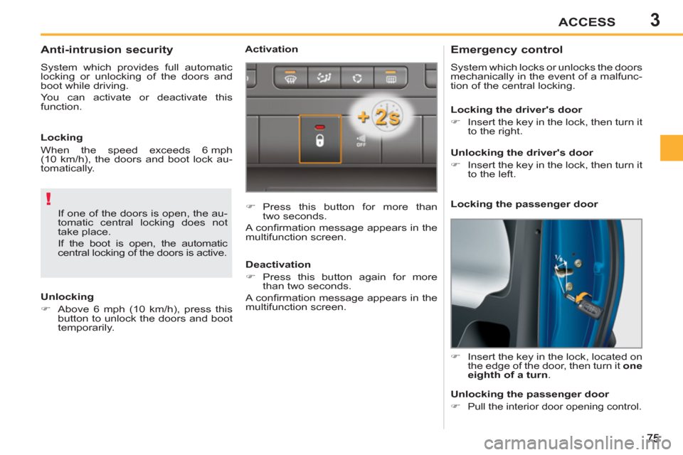 Peugeot 207 CC 2012  Owners Manual 3
!
ACCESS
   
 
 
 
 
 
 
 
 
Emergency control 
 
System which locks or unlocks the doors 
mechanically in the event of a malfunc-
tion of the central locking. 
   
 
�) 
  Insert the key in the loc