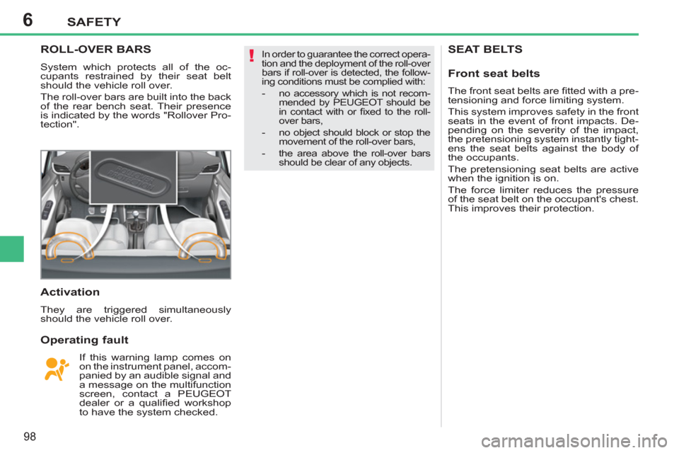 Peugeot 207 CC 2012 Owners Manual 6
!
SAFETY
98
SEAT BELTSROLL-OVER BARS
System which protects all of the oc-
cupants restrained by their seat belt
should the vehicle roll over.
The roll-over bars are built into the back
of the Peugeot 207 CC 2012 Owners Manual 6
!
SAFETY
98
SEAT BELTSROLL-OVER BARS
System which protects all of the oc-
cupants restrained by their seat belt
should the vehicle roll over.
The roll-over bars are built into the back
of the