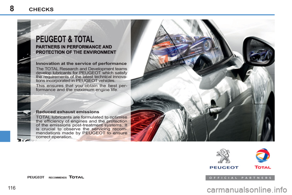Peugeot 207 CC 2012  Owners Manual - RHD (UK. Australia) 8CHECKS
116
   
Innovation at the service of performance 
 
The TOTAL Research and Development teams 
develop lubricants for PEUGEOT which satisfy 
the requirements of the latest technical innova-
tio