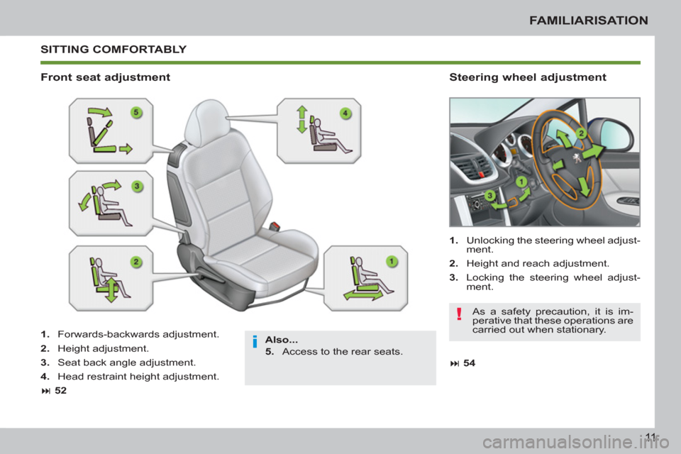 Peugeot 207 CC 2012  Owners Manual - RHD (UK. Australia) i
!
11
FAMILIARISATION
 SITTING COMFORTABLY 
   
Also... 
 
   
5. 
   Access to the rear seats.  
 
 
Front seat adjustment    
Steering wheel adjustment 
 
 
1. 
   Forwards-backwards adjustment. 
 