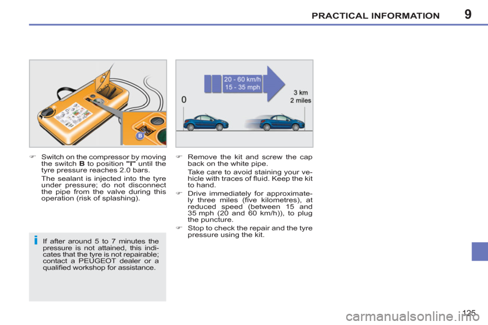 Peugeot 207 CC 2012  Owners Manual - RHD (UK. Australia) 9
i
PRACTICAL INFORMATION
125
   
If after around 5 to 7 minutes the 
pressure is not attained, this indi-
cates that the tyre is not repairable; 
contact a PEUGEOT dealer or a 
qualiﬁ ed workshop f