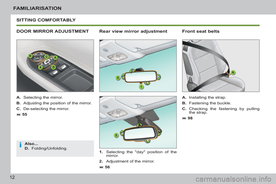 Peugeot 207 CC 2012  Owners Manual - RHD (UK. Australia) i
12
FAMILIARISATION
 SITTING COMFORTABLY 
   
DOOR MIRROR ADJUSTMENT 
 
 
A. 
  Selecting the mirror. 
   
B. 
  Adjusting the position of the mirror. 
   
C. 
  De-selecting the mirror. 
   
 
� 
 
