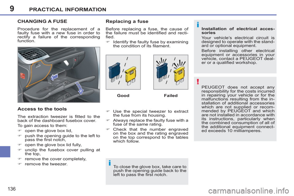 Peugeot 207 CC 2012  Owners Manual - RHD (UK. Australia) 9
!
i
i
PRACTICAL INFORMATION
136
  PEUGEOT does not accept any 
responsibility for the costs incurred 
in repairing your vehicle or for the 
malfunctions resulting from the in-
stallation of addition