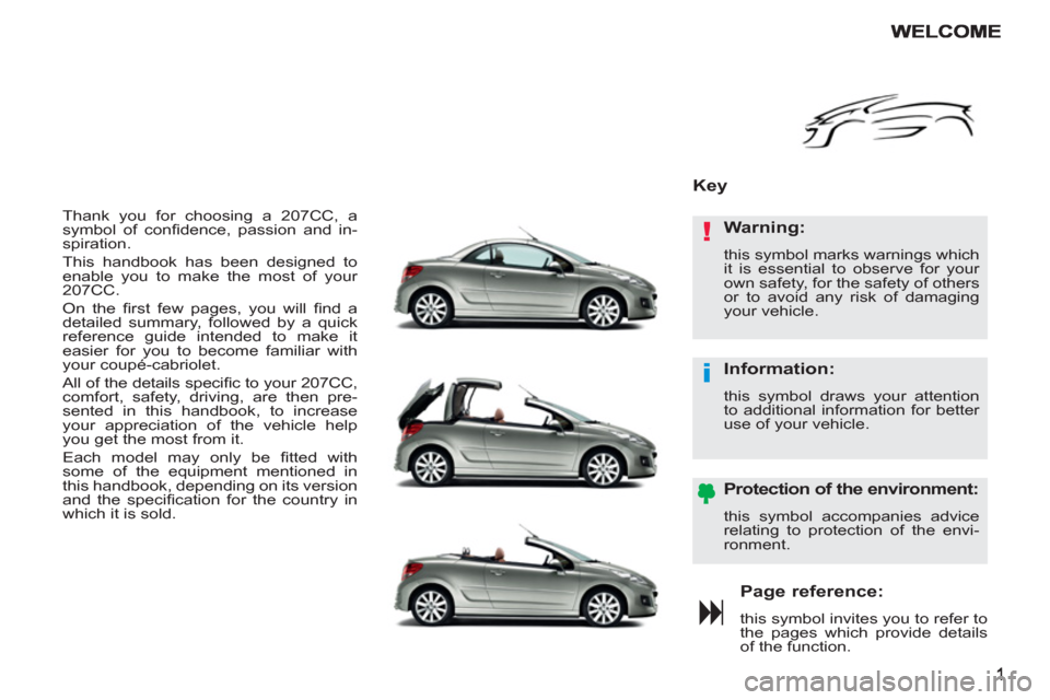 Peugeot 207 CC 2012 Owners Manual - RHD (UK. Australia) !
i
Thank you for choosing a 207CC, a
symbol of confi dence, passion and in-
spiration.
This handbook has been designed to
enable you to make the most of your
207CC.
On the fi rst few pag Peugeot 207 CC 2012 Owners Manual - RHD (UK. Australia) !
i
Thank you for choosing a 207CC, a
symbol of confi dence, passion and in-
spiration.
This handbook has been designed to
enable you to make the most of your
207CC.
On the fi rst few pag