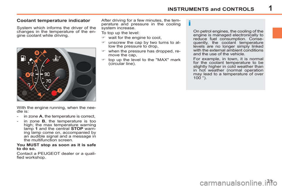 Peugeot 207 CC 2012 Owners Manual - RHD (UK. Australia) 1
i
INSTRUMENTS and CONTROLS
31
Coolant temperature indicator
System which informs the driver of the
changes in the temperature of the en-
gine coolant while driving.
With the eng Peugeot 207 CC 2012 Owners Manual - RHD (UK. Australia) 1
i
INSTRUMENTS and CONTROLS
31
Coolant temperature indicator
System which informs the driver of the
changes in the temperature of the en-
gine coolant while driving.
With the eng