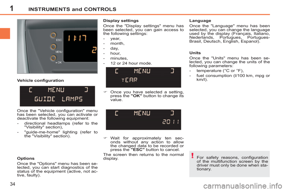 Peugeot 207 CC 2012 Owners Manual - RHD (UK. Australia) 1
!
INSTRUMENTS and CONTROLS
34
Vehicle confi guration
Options
Once the "Options" menu has been se-
lected, you can start diagnostics of the
status of the equipment (active, not ac-
tive Peugeot 207 CC 2012 Owners Manual - RHD (UK. Australia) 1
!
INSTRUMENTS and CONTROLS
34
Vehicle confi guration
Options
Once the "Options" menu has been se-
lected, you can start diagnostics of the
status of the equipment (active, not ac-
tive