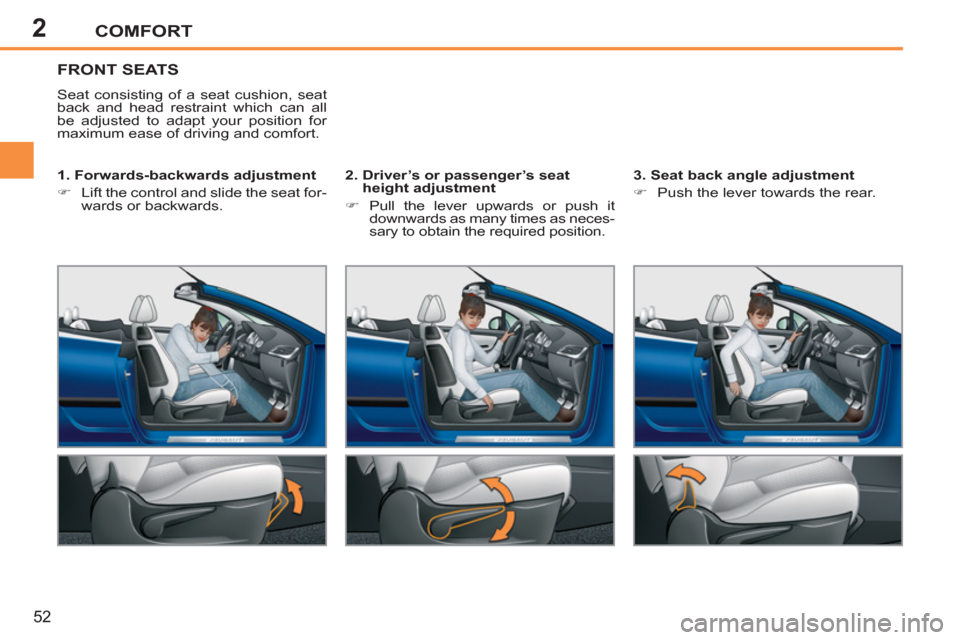 Peugeot 207 CC 2012  Owners Manual - RHD (UK. Australia) 2COMFORT
52
FRONT SEATS 
  Seat consisting of a seat cushion, seat 
back and head restraint which can all 
be adjusted to adapt your position for 
maximum ease of driving and comfort.  
   
1. Forward