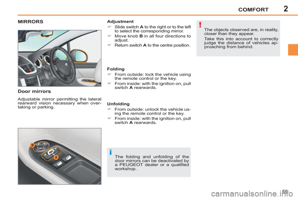 Peugeot 207 CC 2012  Owners Manual - RHD (UK. Australia) 2
i
!
COMFORT
55
MIRRORS 
   
Door mirrors 
 
Adjustable mirror permitting the lateral 
rearward vision necessary when over-
taking or parking.    
Adjustment 
   
 
�) 
  Slide switch  A 
 to the rig