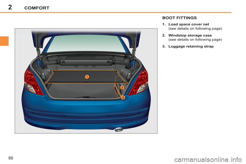 Peugeot 207 CC 2012  Owners Manual - RHD (UK. Australia) 2COMFORT
60
BOOT FITTINGS
   
 
1. 
  Load space cover 
 
  
 
net 
 
 
  (see details on following page) 
   
2. 
  Windstop storage case 
 
 
  (see details on following page) 
   
3. 
  Luggage ret