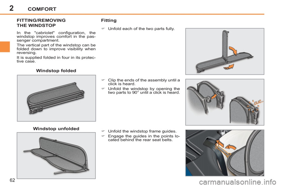 Peugeot 207 CC 2012  Owners Manual - RHD (UK. Australia) 2COMFORT
62
   
Windstop folded   FITTING/REMOVING
THE WINDSTOP
  In the "cabriolet" conﬁ guration,  the 
windstop improves comfort in the pas-
senger compartment. 
  The vertical part of the windst