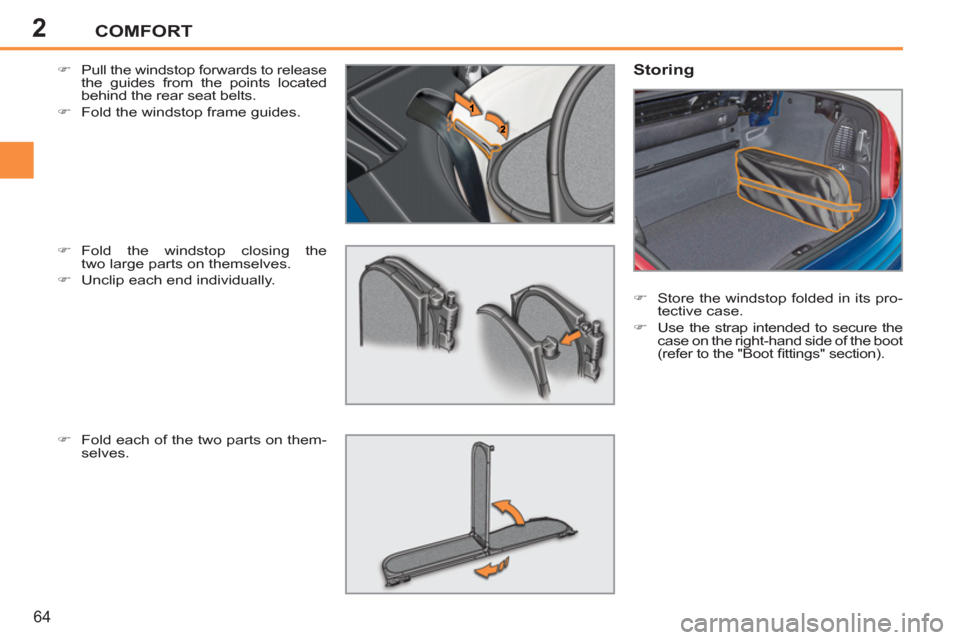 Peugeot 207 CC 2012  Owners Manual - RHD (UK. Australia) 2COMFORT
64
   
�) 
  Pull the windstop forwards to release 
the guides from the points located 
behind the rear seat belts. 
   
�) 
  Fold the windstop frame guides. 
   
�) 
 Fold the windstop clos