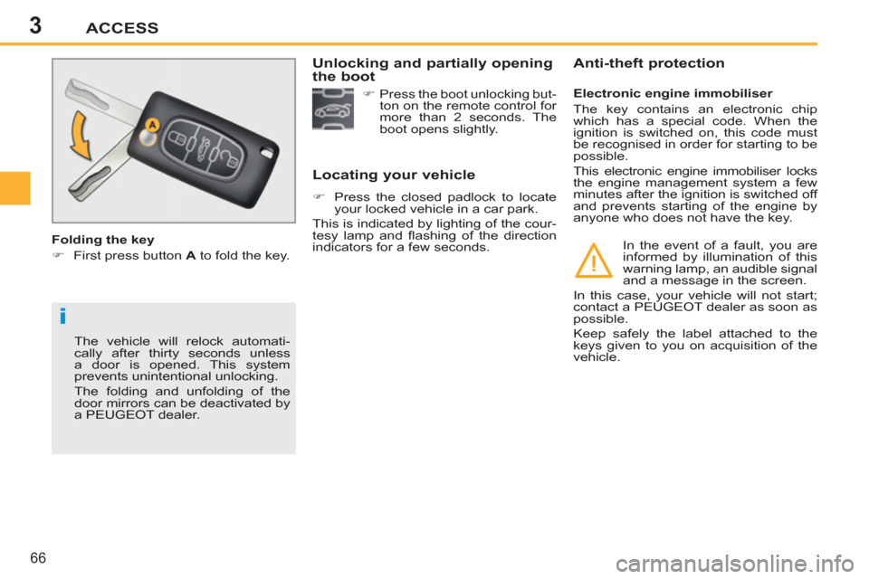 Peugeot 207 CC 2012  Owners Manual - RHD (UK. Australia) 3
i
ACCESS
66
  The vehicle will relock automati-
cally after thirty seconds unless 
a door is opened. This system 
prevents unintentional unlocking. 
  The folding and unfolding of the 
door mirrors 