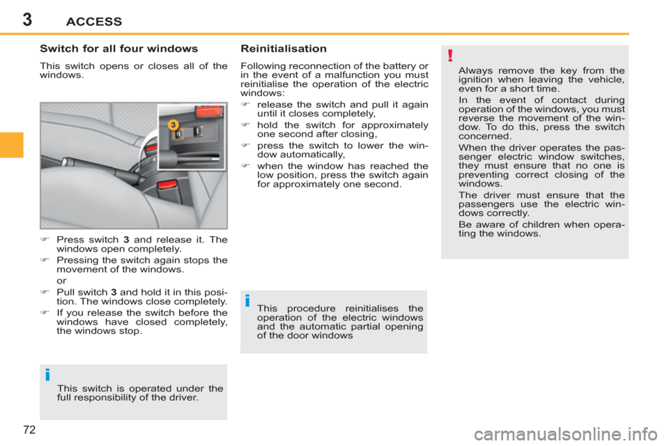 Peugeot 207 CC 2012  Owners Manual - RHD (UK. Australia) 3
!
i
i
ACCESS
72
   
Switch for all four windows 
 
This switch opens or closes all of the 
windows. 
   
Reinitialisation 
 
Following reconnection of the battery or 
in the event of a malfunction y