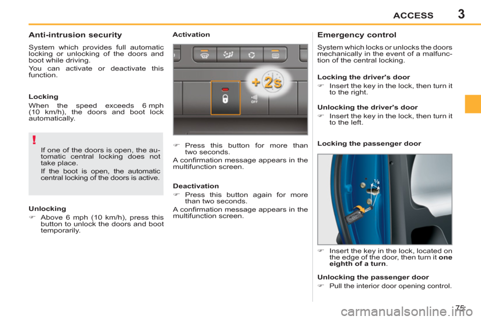 Peugeot 207 CC 2012  Owners Manual - RHD (UK. Australia) 3
!
ACCESS
75
   
 
 
 
 
 
 
 
 
Emergency control 
 
System which locks or unlocks the doors 
mechanically in the event of a malfunc-
tion of the central locking. 
   
 
�) 
  Insert the key in the 