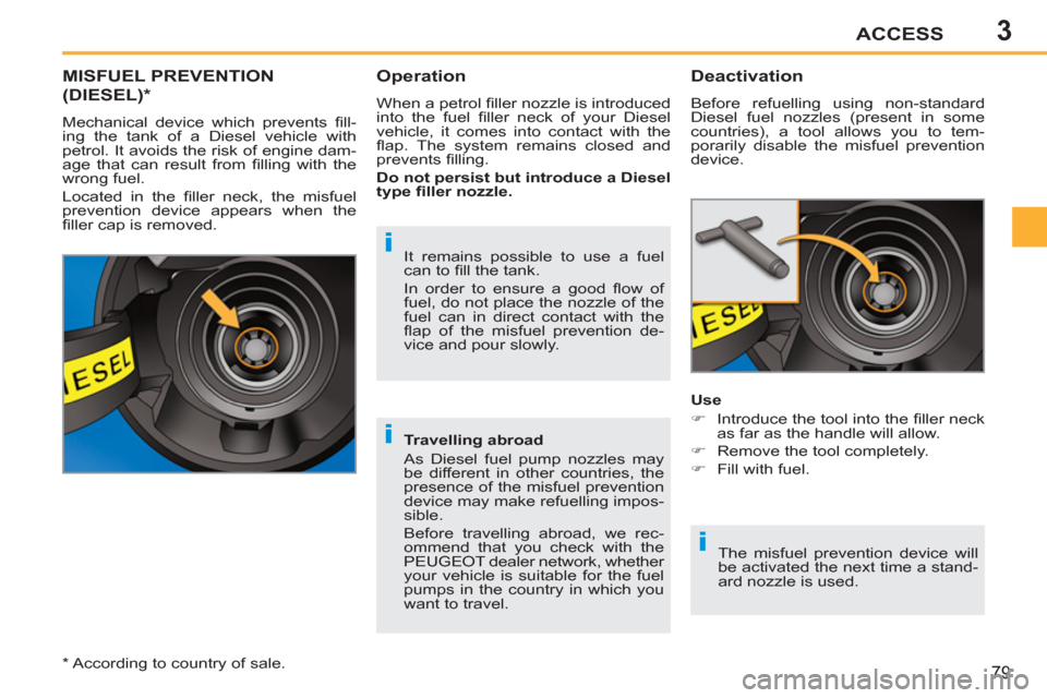 Peugeot 207 CC 2012  Owners Manual - RHD (UK. Australia) 3
i
i
i
ACCESS
79
MISFUEL PREVENTION
(DIESEL)  *
 
Mechanical device which prevents ﬁ ll-
ing the tank of a Diesel vehicle with 
petrol. It avoids the risk of engine dam-
age that can result from 