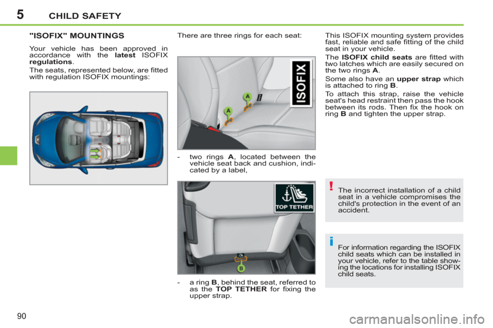 Peugeot 207 CC 2012 Owners Manual - RHD (UK. Australia) 5
!
i
CHILD SAFETY
90
The incorrect installation of a child
seat in a vehicle compromises the
childs protection in the event of an
accident.
For information regarding the ISOFIX child seats w Peugeot 207 CC 2012 Owners Manual - RHD (UK. Australia) 5
!
i
CHILD SAFETY
90
The incorrect installation of a child
seat in a vehicle compromises the
childs protection in the event of an
accident.
For information regarding the ISOFIX child seats w