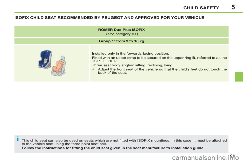 Peugeot 207 CC 2012  Owners Manual - RHD (UK. Australia) 5
i
CHILD SAFETY
ISOFIX CHILD SEAT RECOMMENDED BY PEUGEOT AND APPROVED FOR YOUR VEHICLE 
  This child seat can also be used on seats which are not ﬁ tted with ISOFIX mountings. In this case, it must