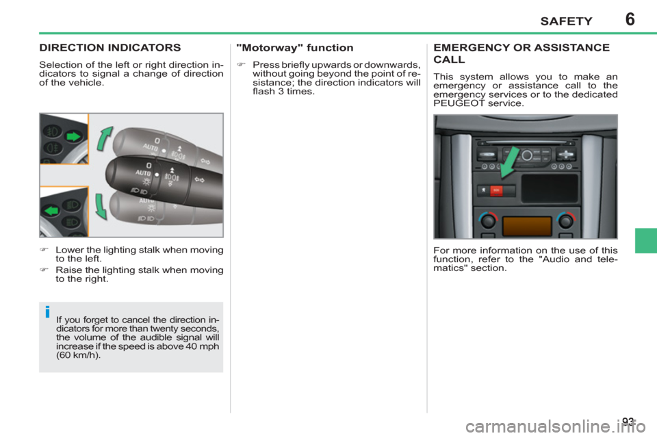 Peugeot 207 CC 2012  Owners Manual - RHD (UK. Australia) 6
i
SAFETY
DIRECTION INDICATORS
  Selection of the left or right direction in-
dicators to signal a change of direction 
of the vehicle. 
 
If you forget to cancel the direction in-
dicators for more 
